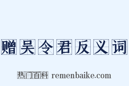 赠吴令君反义词是什么意思的图片